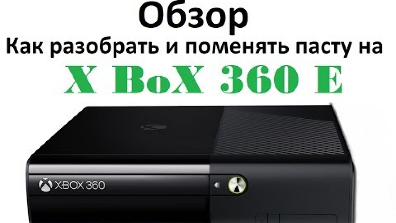 Обзор Xbox 360 E - Как разобрать и поменять пасту